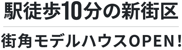 駅徒歩10分の新街区。街角モデルハウスOPEN！